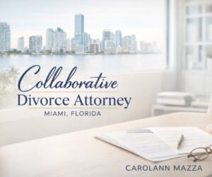 Collaborative Divorce Attorney Miami, Florida—Carolann Mazza